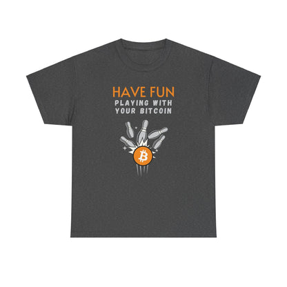 Have Fun Playing With Your Bitcoin T-Shirt